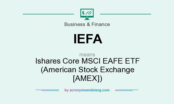 What does IEFA mean? It stands for Ishares Core MSCI EAFE ETF (American Stock Exchange [AMEX])