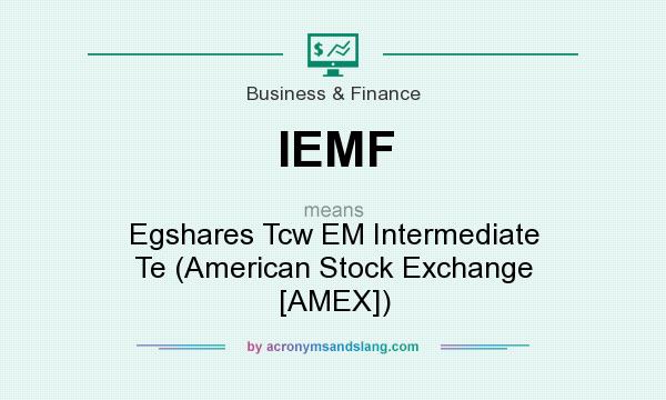 What does IEMF mean? It stands for Egshares Tcw EM Intermediate Te (American Stock Exchange [AMEX])