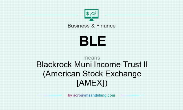 What does BLE mean? It stands for Blackrock Muni Income Trust II (American Stock Exchange [AMEX])