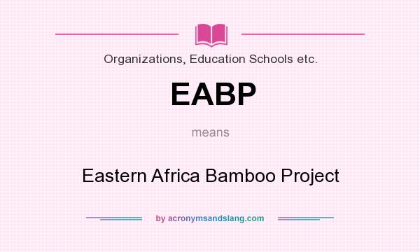 What does EABP mean? It stands for Eastern Africa Bamboo Project