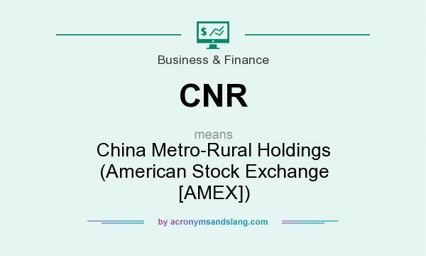 What does CNR mean? It stands for China Metro-Rural Holdings (American Stock Exchange [AMEX])