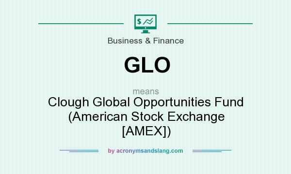 What does GLO mean? It stands for Clough Global Opportunities Fund (American Stock Exchange [AMEX])