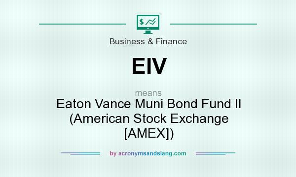 What does EIV mean? It stands for Eaton Vance Muni Bond Fund II (American Stock Exchange [AMEX])