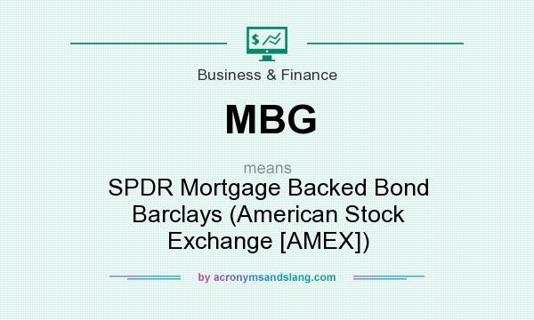 What does MBG mean? It stands for SPDR Mortgage Backed Bond Barclays (American Stock Exchange [AMEX])