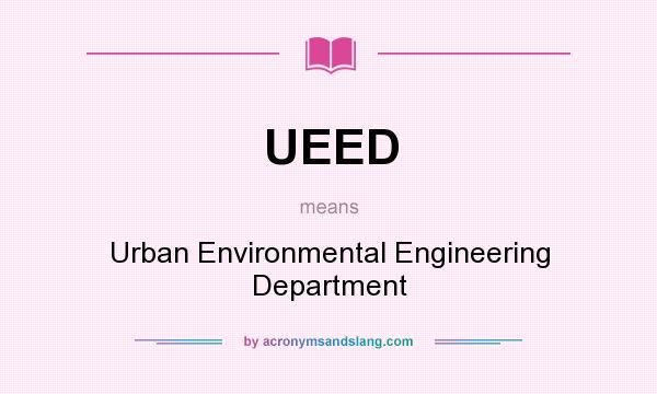 What does UEED mean? It stands for Urban Environmental Engineering Department