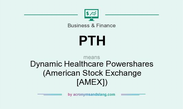 What does PTH mean? It stands for Dynamic Healthcare Powershares (American Stock Exchange [AMEX])