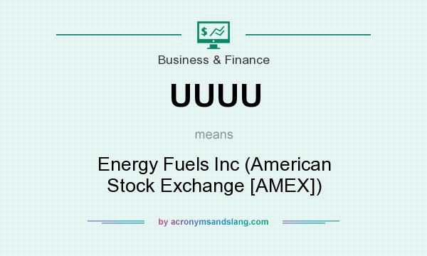 What does UUUU mean? It stands for Energy Fuels Inc (American Stock Exchange [AMEX])
