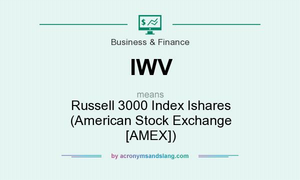 What does IWV mean? It stands for Russell 3000 Index Ishares (American Stock Exchange [AMEX])