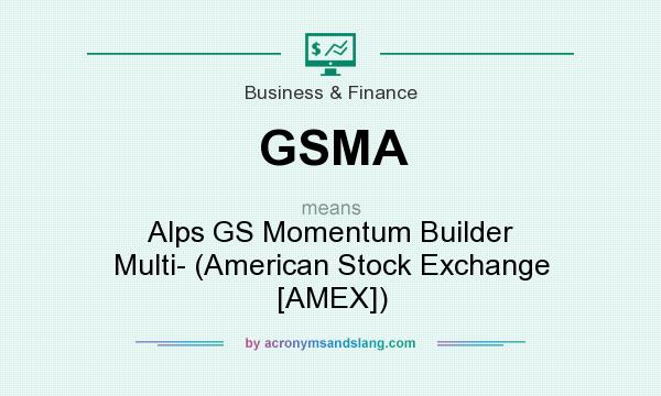 What does GSMA mean? It stands for Alps GS Momentum Builder Multi- (American Stock Exchange [AMEX])