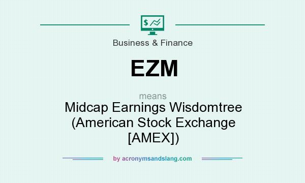What does EZM mean? It stands for Midcap Earnings Wisdomtree (American Stock Exchange [AMEX])