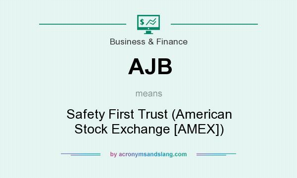 What does AJB mean? It stands for Safety First Trust (American Stock Exchange [AMEX])