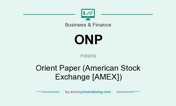 What does ONP mean? It stands for Orient Paper (American Stock Exchange [AMEX])