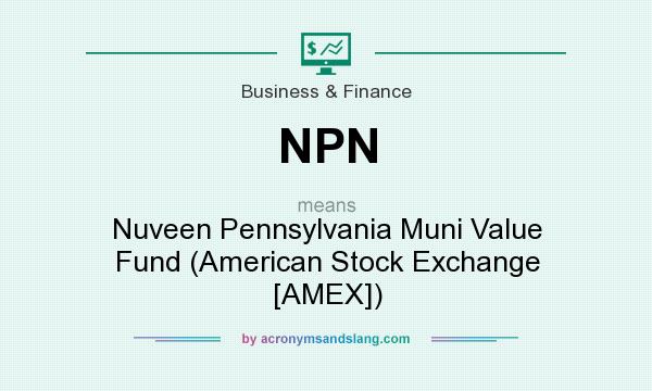 What does NPN mean? It stands for Nuveen Pennsylvania Muni Value Fund (American Stock Exchange [AMEX])