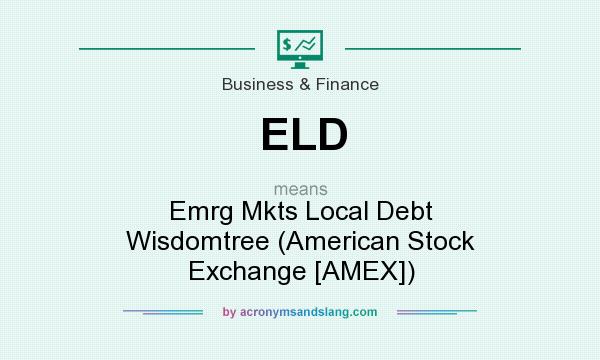 What does ELD mean? It stands for Emrg Mkts Local Debt Wisdomtree (American Stock Exchange [AMEX])