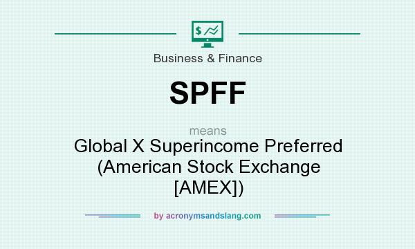 What does SPFF mean? It stands for Global X Superincome Preferred (American Stock Exchange [AMEX])