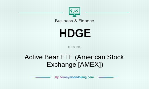 What does HDGE mean? It stands for Active Bear ETF (American Stock Exchange [AMEX])