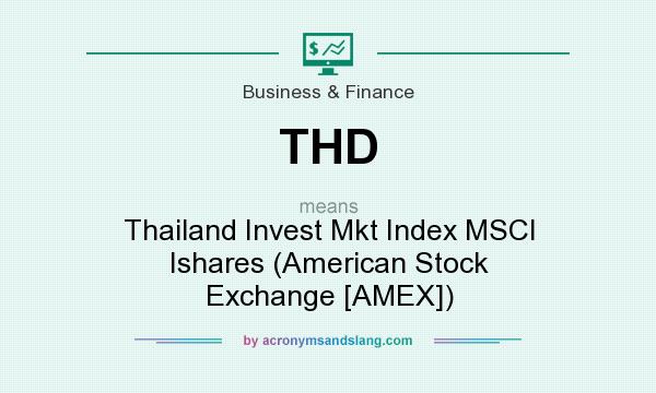 What does THD mean? It stands for Thailand Invest Mkt Index MSCI Ishares (American Stock Exchange [AMEX])