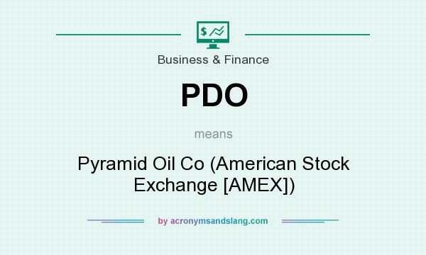 What does PDO mean? It stands for Pyramid Oil Co (American Stock Exchange [AMEX])