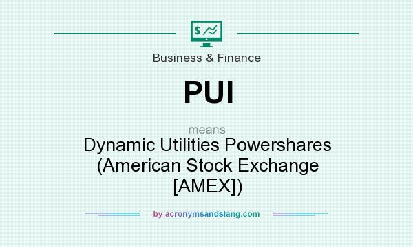 What does PUI mean? It stands for Dynamic Utilities Powershares (American Stock Exchange [AMEX])