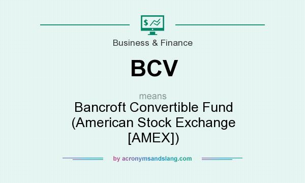 What does BCV mean? It stands for Bancroft Convertible Fund (American Stock Exchange [AMEX])