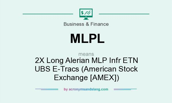 What does MLPL mean? It stands for 2X Long Alerian MLP Infr ETN UBS E-Tracs (American Stock Exchange [AMEX])