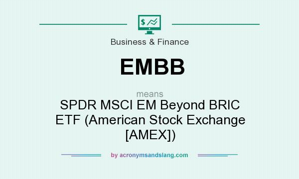 What does EMBB mean? It stands for SPDR MSCI EM Beyond BRIC ETF (American Stock Exchange [AMEX])