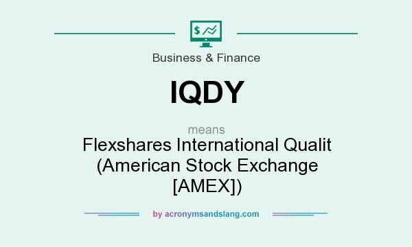 What does IQDY mean? It stands for Flexshares International Qualit (American Stock Exchange [AMEX])