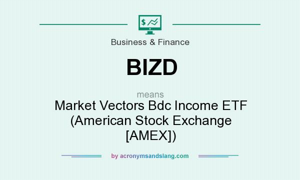 What does BIZD mean? It stands for Market Vectors Bdc Income ETF (American Stock Exchange [AMEX])