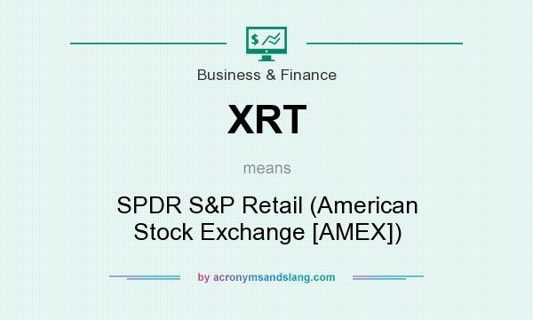What does XRT mean? It stands for SPDR S&P Retail (American Stock Exchange [AMEX])