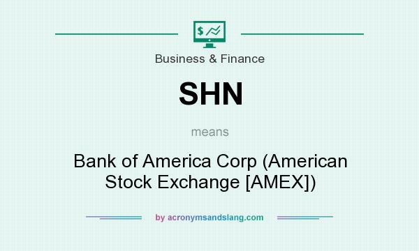 What does SHN mean? It stands for Bank of America Corp (American Stock Exchange [AMEX])