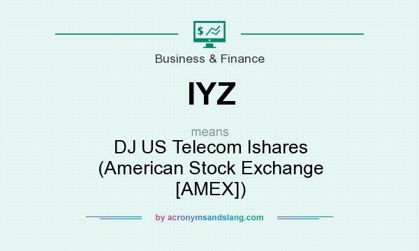 What does IYZ mean? It stands for DJ US Telecom Ishares (American Stock Exchange [AMEX])