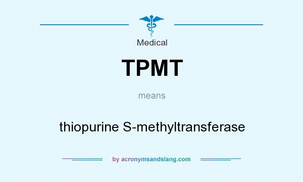 What does TPMT mean? It stands for thiopurine S-methyltransferase