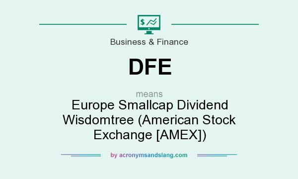 What does DFE mean? It stands for Europe Smallcap Dividend Wisdomtree (American Stock Exchange [AMEX])