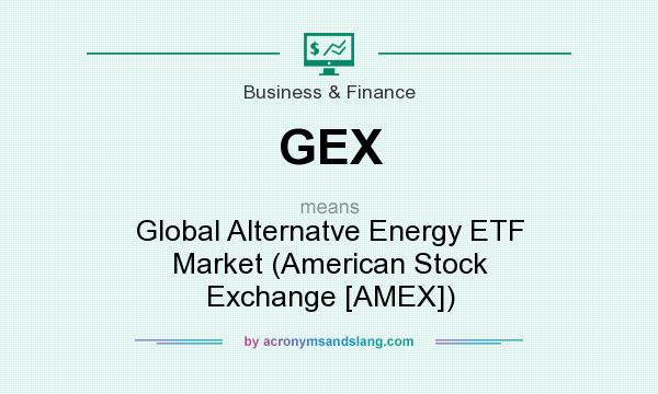 What does GEX mean? It stands for Global Alternatve Energy ETF Market (American Stock Exchange [AMEX])