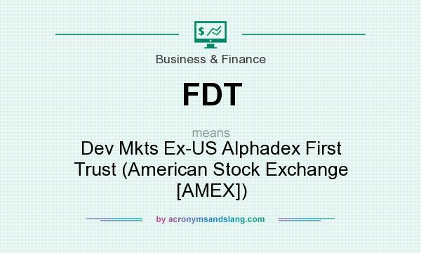 What does FDT mean? It stands for Dev Mkts Ex-US Alphadex First Trust (American Stock Exchange [AMEX])