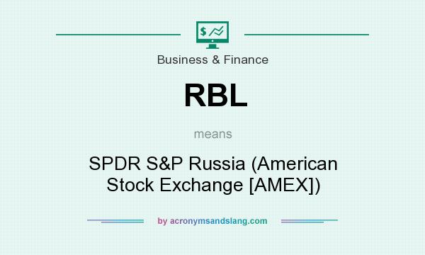 What does RBL mean? It stands for SPDR S&P Russia (American Stock Exchange [AMEX])