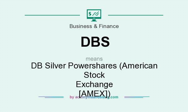 What does DBS mean? It stands for DB Silver Powershares (American Stock Exchange [AMEX])