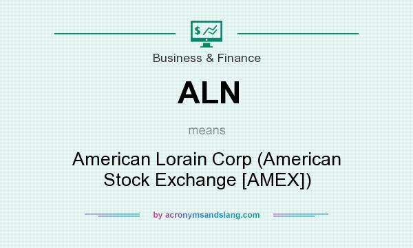 What does ALN mean? It stands for American Lorain Corp (American Stock Exchange [AMEX])