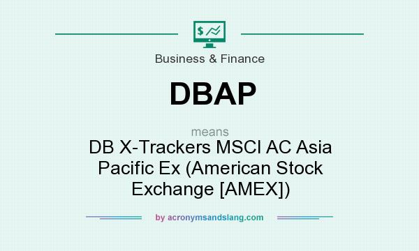 What does DBAP mean? It stands for DB X-Trackers MSCI AC Asia Pacific Ex (American Stock Exchange [AMEX])