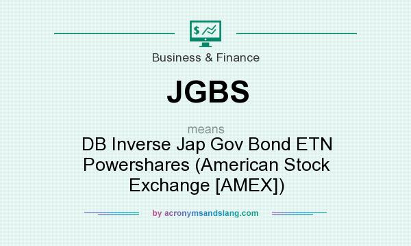 What does JGBS mean? It stands for DB Inverse Jap Gov Bond ETN Powershares (American Stock Exchange [AMEX])
