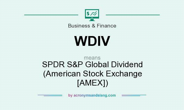 What does WDIV mean? It stands for SPDR S&P Global Dividend (American Stock Exchange [AMEX])