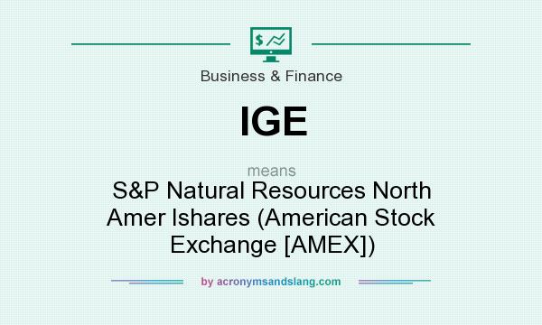 What does IGE mean? It stands for S&P Natural Resources North Amer Ishares (American Stock Exchange [AMEX])