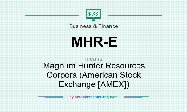What does MHR-E mean? It stands for Magnum Hunter Resources Corpora (American Stock Exchange [AMEX])