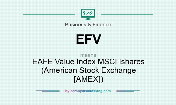 What does EFV mean? It stands for EAFE Value Index MSCI Ishares (American Stock Exchange [AMEX])