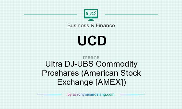 What does UCD mean? It stands for Ultra DJ-UBS Commodity Proshares (American Stock Exchange [AMEX])