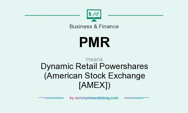 What does PMR mean? It stands for Dynamic Retail Powershares (American Stock Exchange [AMEX])