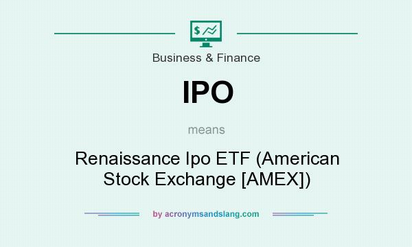 What does IPO mean? It stands for Renaissance Ipo ETF (American Stock Exchange [AMEX])