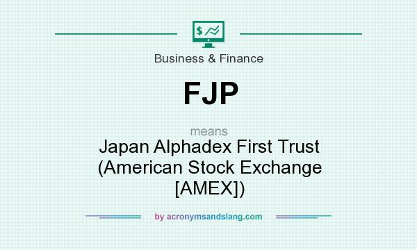 What does FJP mean? It stands for Japan Alphadex First Trust (American Stock Exchange [AMEX])