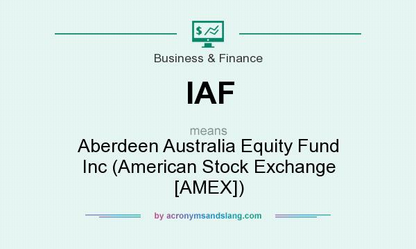 What does IAF mean? It stands for Aberdeen Australia Equity Fund Inc (American Stock Exchange [AMEX])