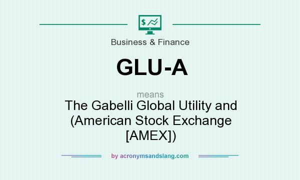 What does GLU-A mean? It stands for The Gabelli Global Utility and (American Stock Exchange [AMEX])